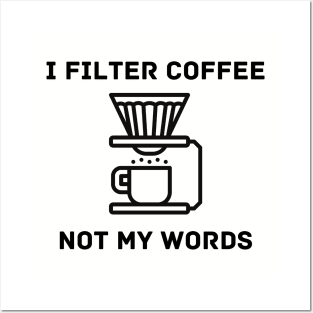 I Filter Coffee Not My Words Posters and Art